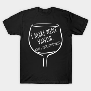 I Make Wine Vanish. What's Your Superpower? Funny Wine Lover Saying. T-Shirt